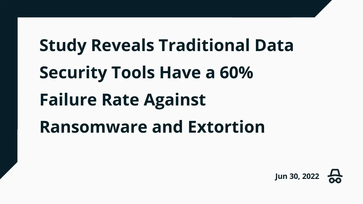 调查显示传统数据安全工具在60%情况下无法抵御勒索软件攻击